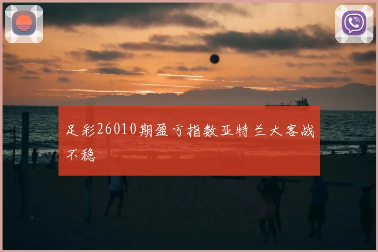 足彩26010期盈亏指数亚特兰大客战不稳